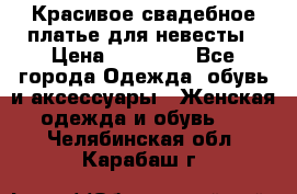 Красивое свадебное платье для невесты › Цена ­ 15 000 - Все города Одежда, обувь и аксессуары » Женская одежда и обувь   . Челябинская обл.,Карабаш г.